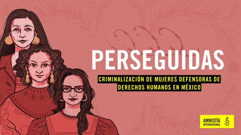 Perseguidas Criminalización de mujeres defensoras de derechos humanos en México.